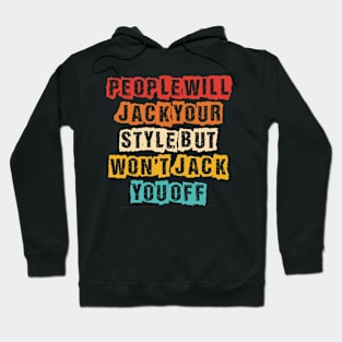 People Will Jack Your Style But Won't Jack You Off Hoodie